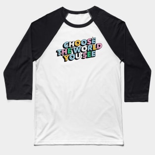 Choose the world you see - Positive Vibes Motivation Quote Baseball T-Shirt